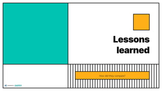 Lessons
learned
How did they compare?
 