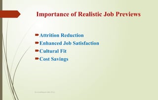Dr.A.karthikeyan MBA.,Ph.D.,
Importance of Realistic Job Previews
Attrition Reduction
Enhanced Job Satisfaction
Cultural Fit
Cost Savings
 