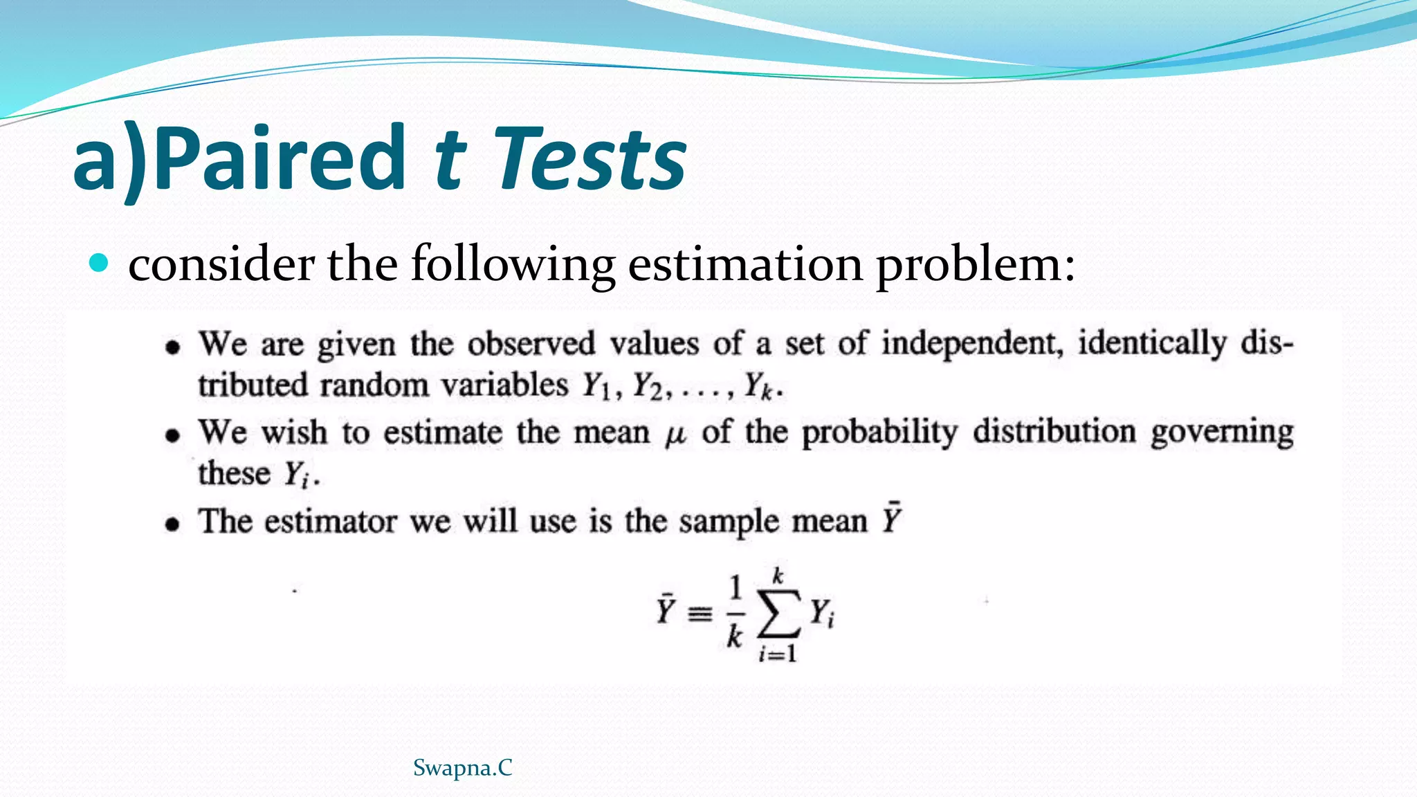 a)Paired t Tests
 consider the following estimation problem:
Swapna.C
 