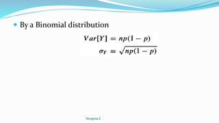  By a Binomial distribution
Swapna.C
 