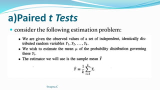 a)Paired t Tests
 consider the following estimation problem:
Swapna.C
 