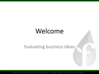 Welcome
Evaluating business ideas
 