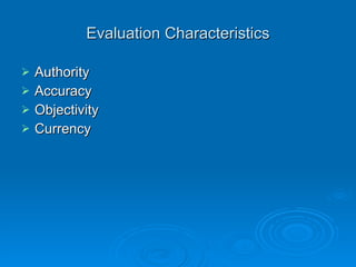 Authority Who  is providing the information? Author listed About Us or Contact Us Links URL tells additional information: .edu : educational (usually good sources) .gov : government (good statistical sites) .org : usually non-profits (wary of bias or agenda)  