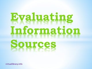 Evaluating
Information
Sources
virtuallibrary.info
 