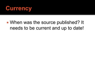 CurrencyWhen was the source published? It needs to be current and up to date!