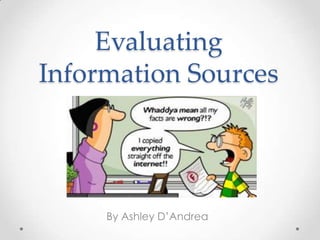 Evaluating
Information Sources
By Ashley D’Andrea
 
