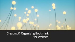 Creating & Organizing Bookmark
for Website
 