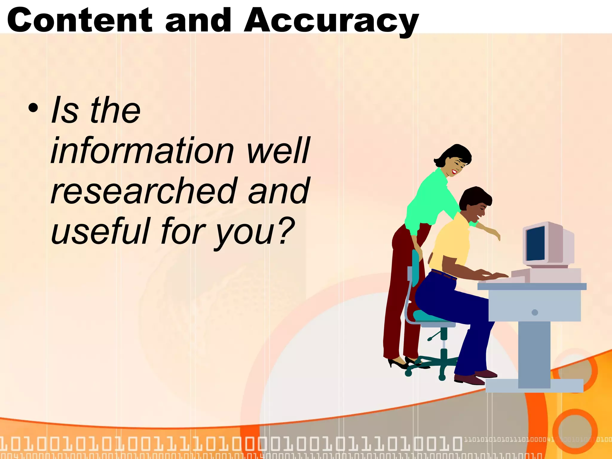 Content and Accuracy

• Is the
  information well
  researched and
  useful for you?
 
