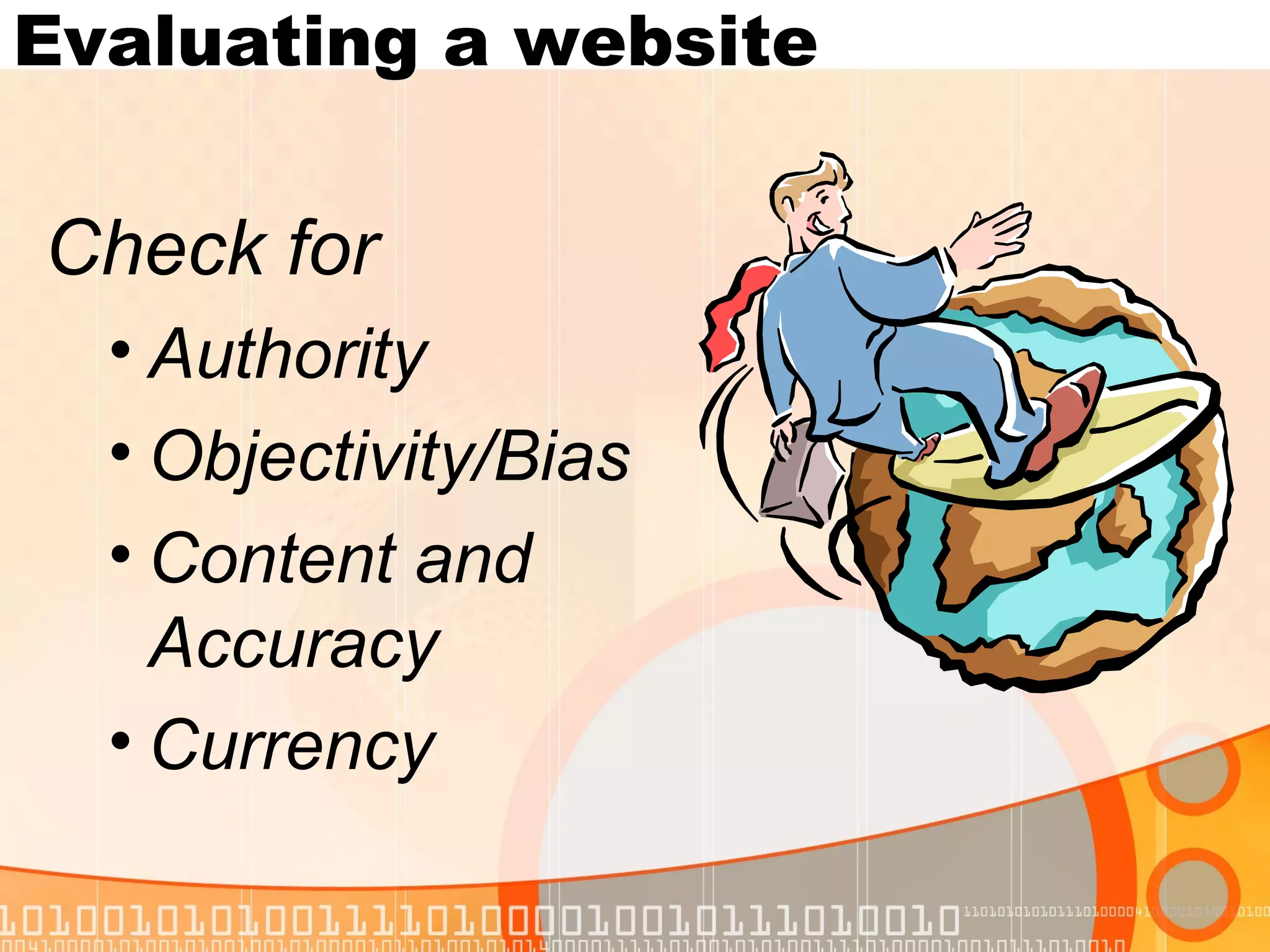 Evaluating a website

Check for
  • Authority
  • Objectivity/Bias
  • Content and
    Accuracy
  • Currency
 