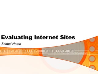 Evaluating Internet Sites
School Name
 