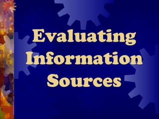 Evaluating
Information
Sources
 