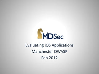 Evaluating iOS Applications
Manchester OWASP
Feb 2012
 