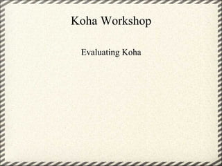 Koha Workshop Evaluating Koha 