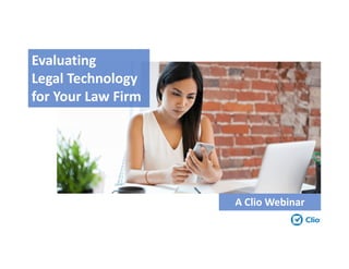 A Clio Webinar
Evaluating
Legal Technology
for Your Law Firm
 