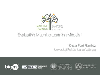 Evaluating Machine Learning Models I
Cèsar Ferri Ramírez
Universitat Politècnica de València
 