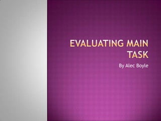 Evaluating Main Task  By Alec Boyle 