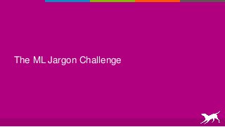 The ML Jargon Challenge
 