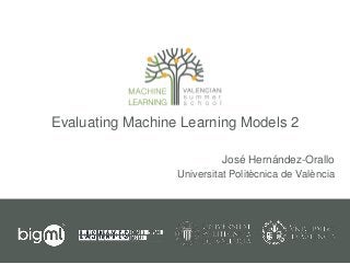 Evaluating Machine Learning Models 2
José Hernández-Orallo
Universitat Politècnica de València
 