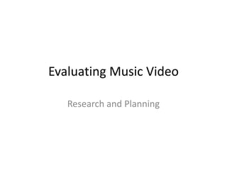 Evaluating Music Video
Research and Planning

 