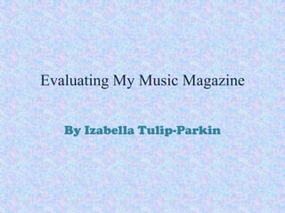Evaluating My Music Magazine


   By Izabella Tulip-Parkin
 