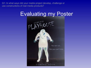 Evaluating my Poster Q1: In what ways did your media project develop, challenge or use constructions of real media products? 