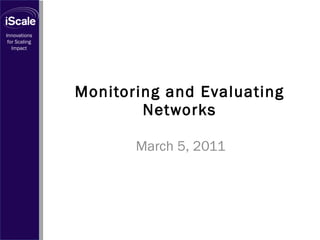 Monitoring and Evaluating Networks March 5, 2011 