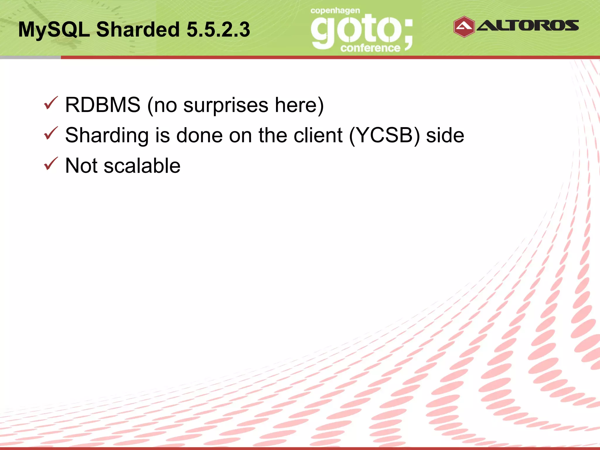 MySQL Sharded 5.5.2.3


  ü  RDBMS (no surprises here)
  ü  Sharding is done on the client (YCSB) side
  ü  Not scalable




                       © ALTOROS Systems | CONFIDENTIAL
 