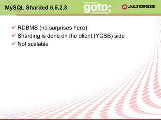 MySQL Sharded 5.5.2.3


  ü  RDBMS (no surprises here)
  ü  Sharding is done on the client (YCSB) side
  ü  Not scalable




                       © ALTOROS Systems | CONFIDENTIAL
 
