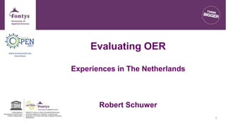 Evaluating OER
Experiences in The Netherlands
Robert Schuwer
1
 