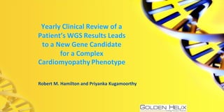 Yearly Clinical Review of a
Patient’s WGS Results Leads
to a New Gene Candidate
for a Complex
Cardiomyopathy Phenotype
Robert M. Hamilton and Priyanka Kugamoorthy
 