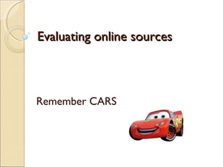 Evaluating online sources Remember CARS 