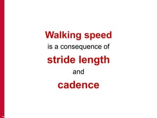 Walking speed
is a consequence of
stride length
and
cadence
8
 