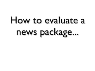 How to evaluate a
 news package...
 