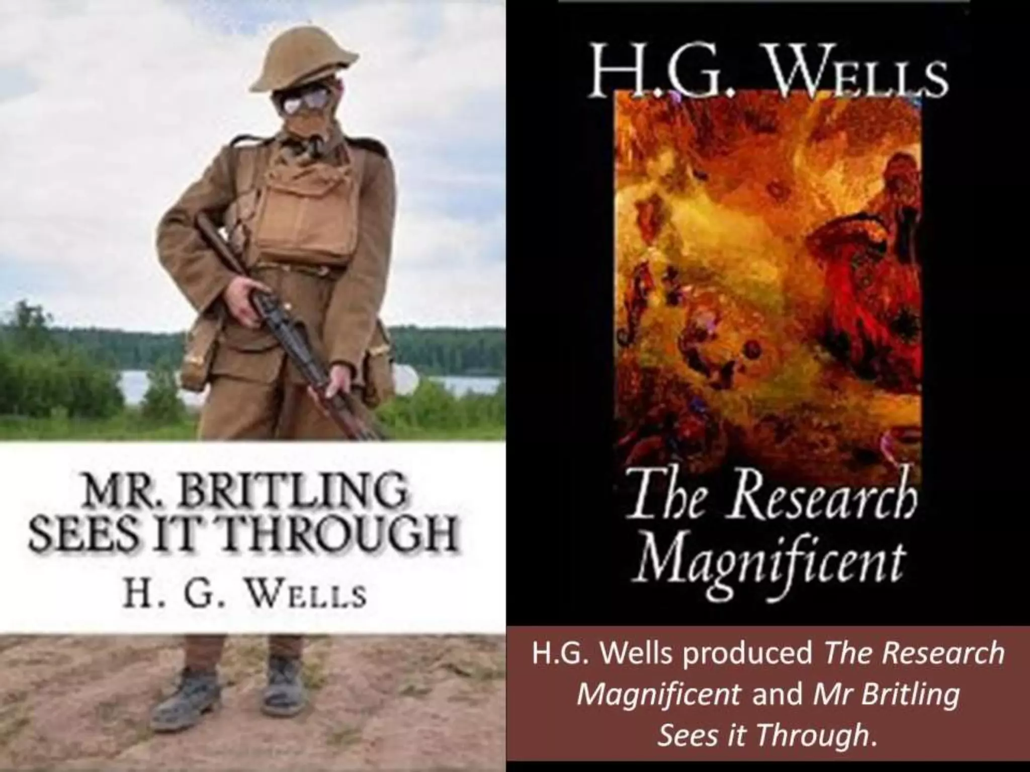 H.G. Wells produced The Research
Magnificent and Mr Britling
Sees it Through.
 