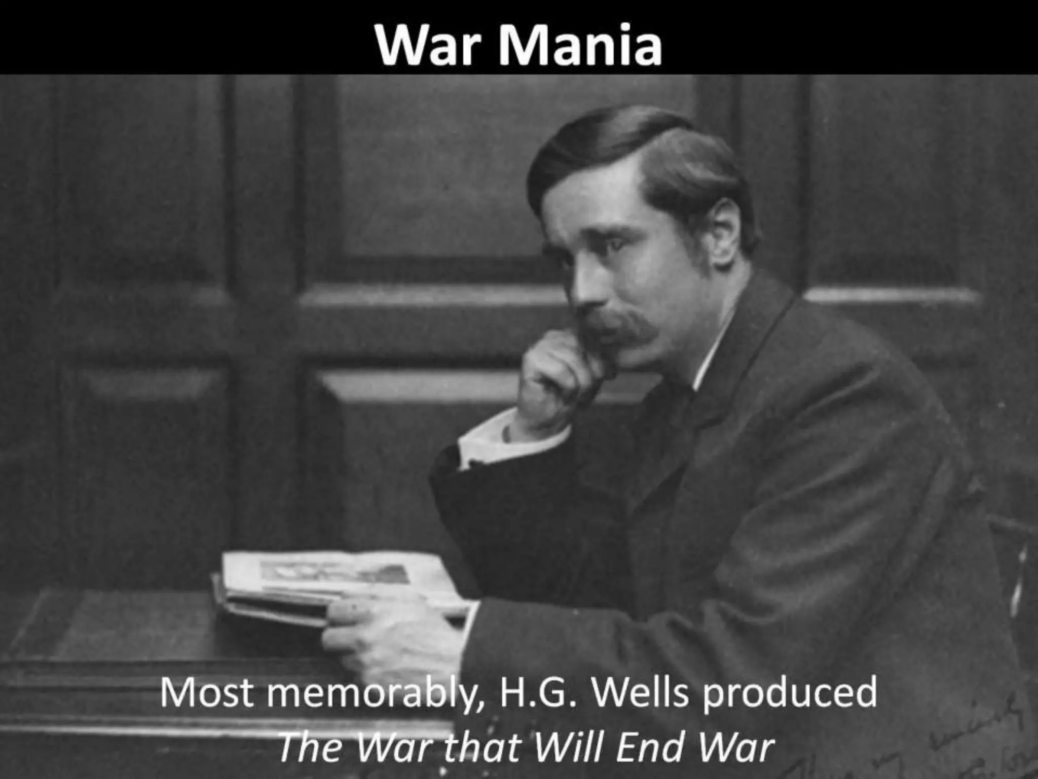 War Mania
Most memorably, H.G. Wells produced
The War that Will End War
 