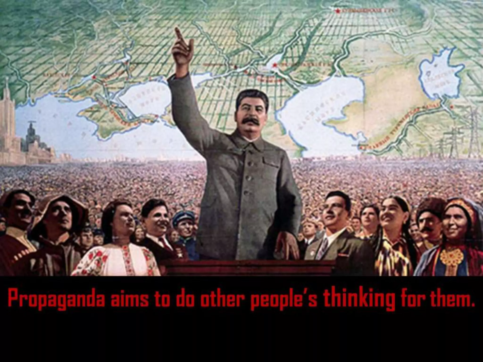 Propaganda aims to do other people’s thinking for them.
 