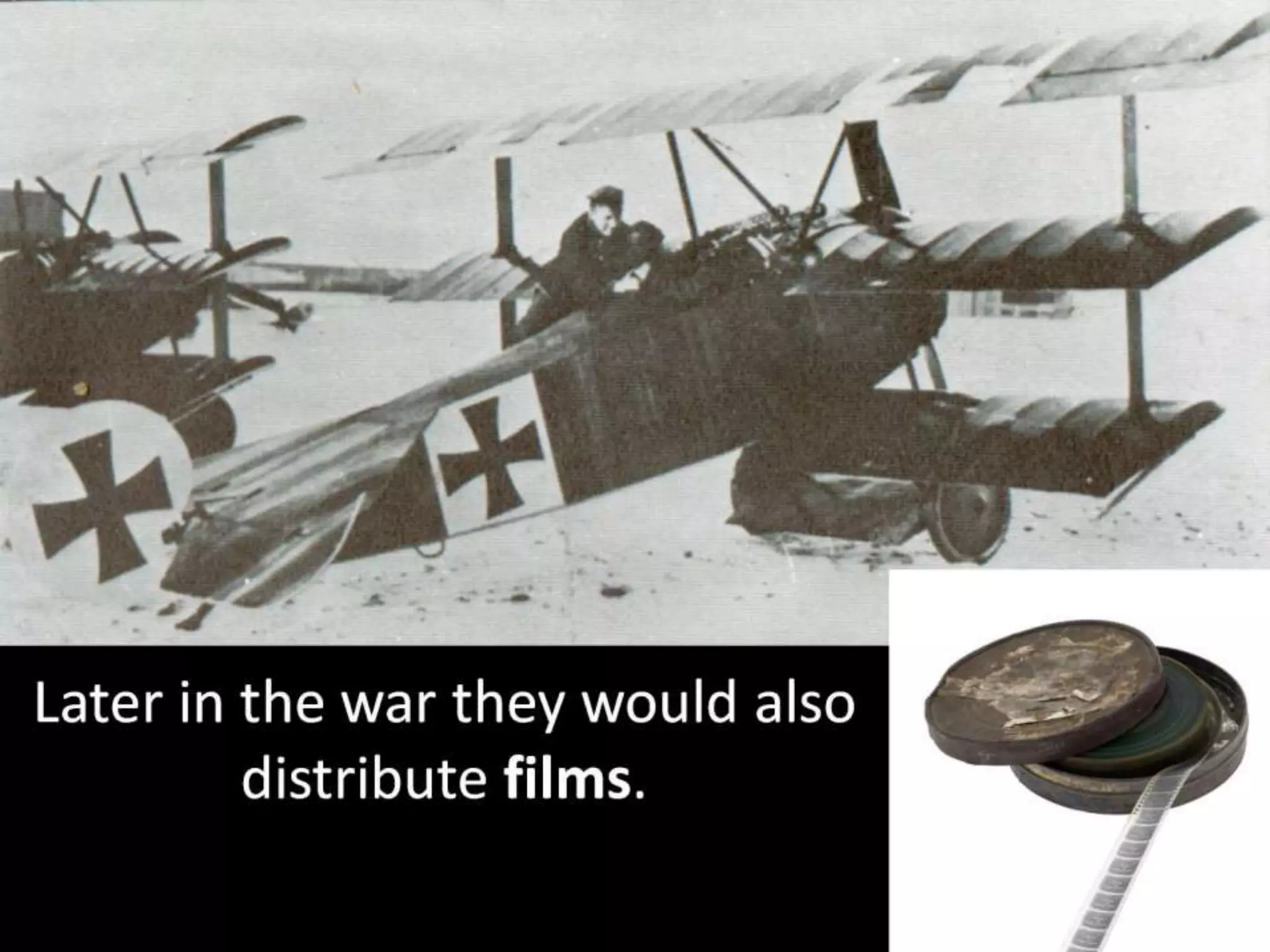 Later in the war they would also
distribute films.
 