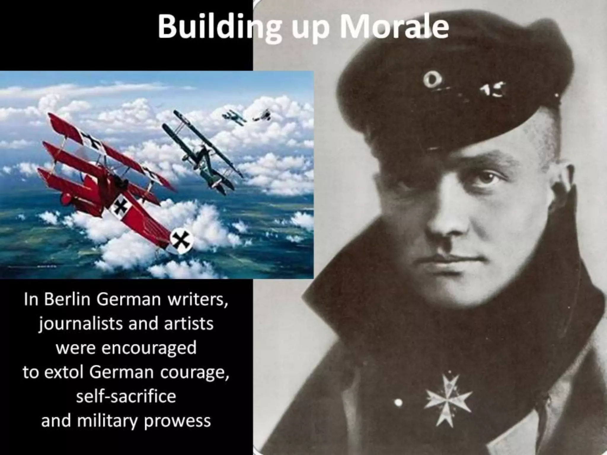 Building up Morale
In Berlin German writers,
journalists and artists
were encouraged
to extol German courage,
self-sacrifice
and military prowess
 