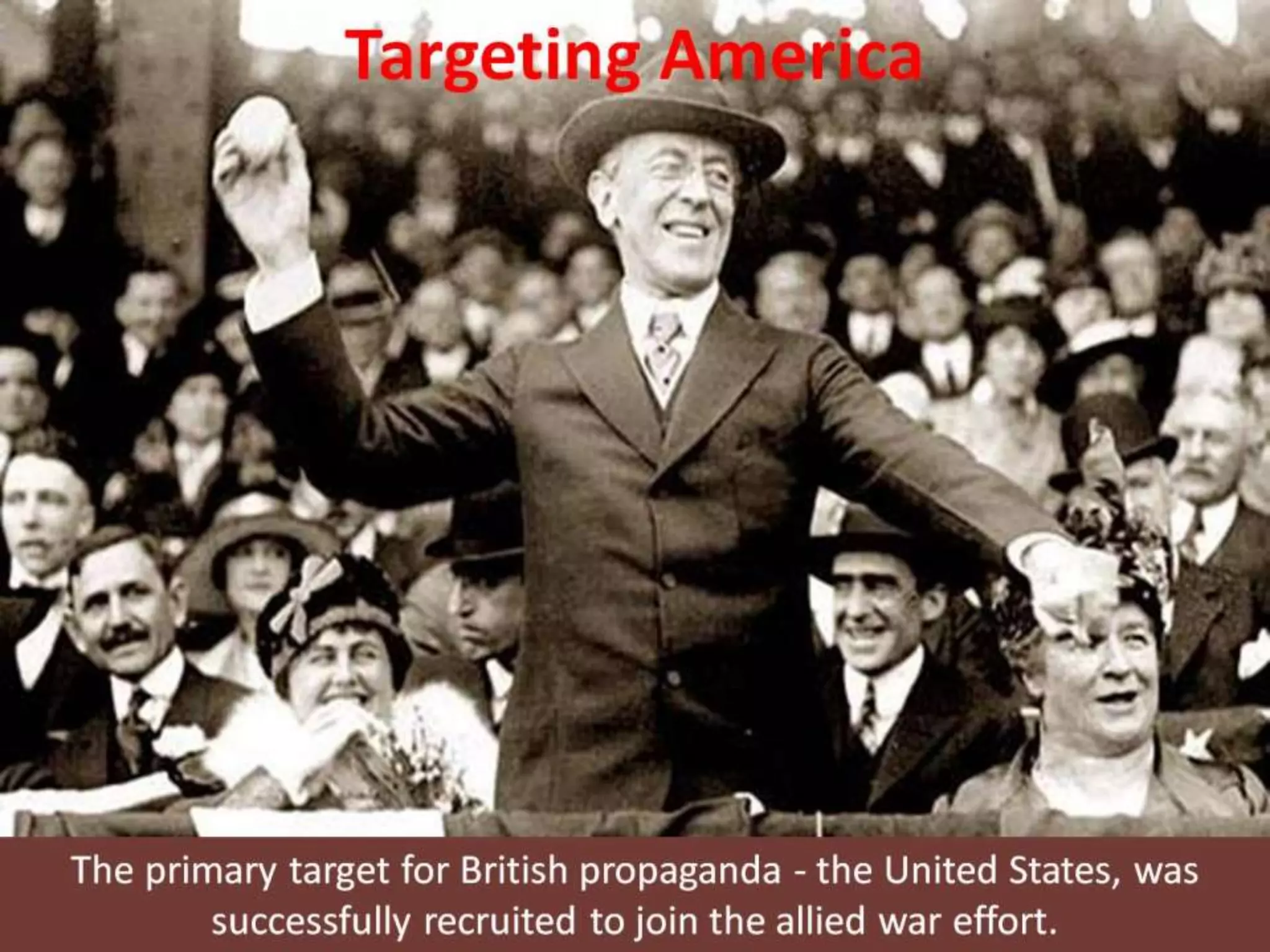 Targeting America
The primary target for British propaganda - the United States, was
successfully recruited to join the allied war effort.
 