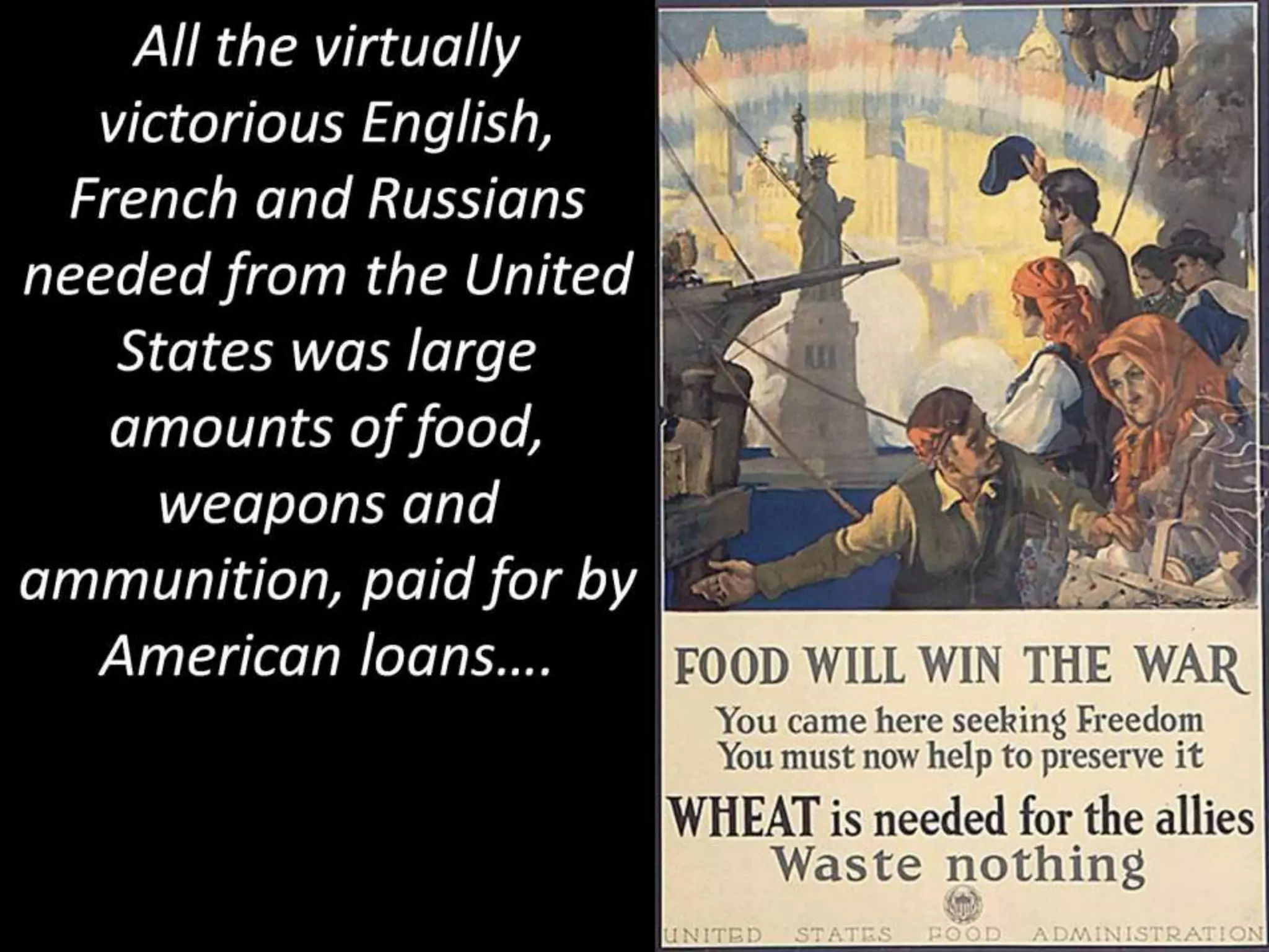 All the virtually
victorious English,
French and Russians
needed from the United
States was large
amounts of food,
weapons and
ammunition, paid for by
American loans….
 