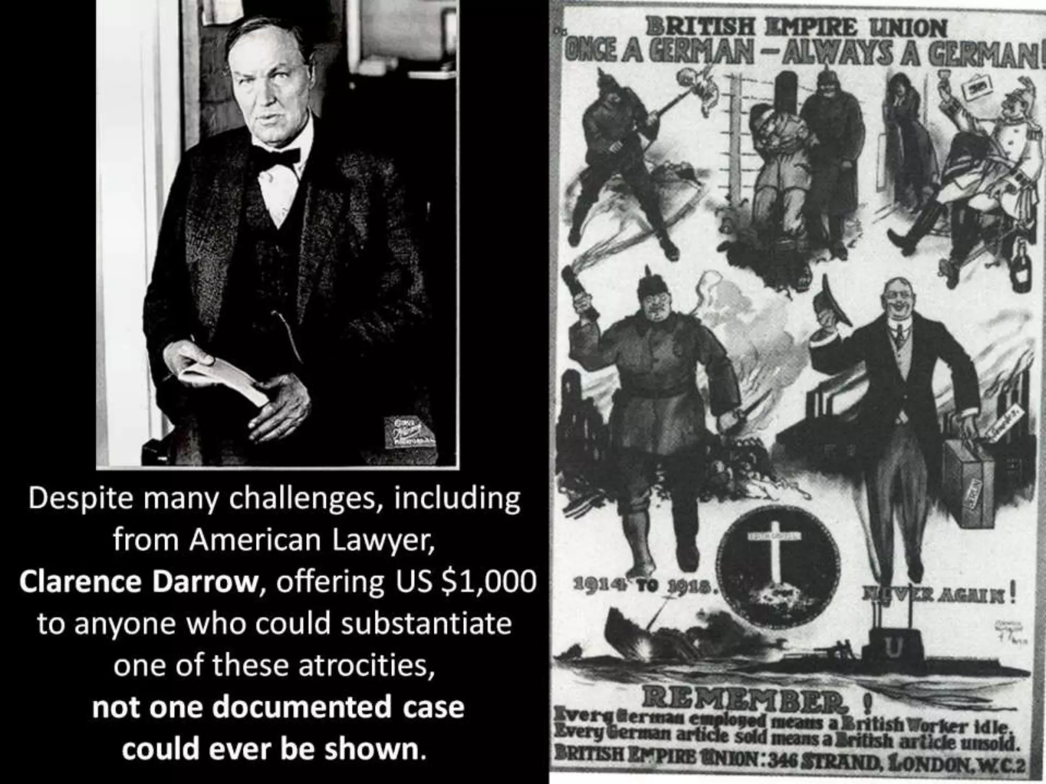 Despite many challenges, including
from American Lawyer,
Clarence Darrow, offering US $1,000
to anyone who could substantiate
one of these atrocities,
not one documented case
could ever be shown.
 