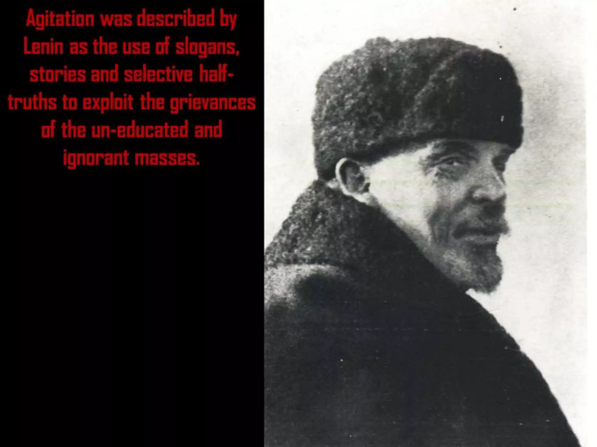 Agitation was described by
Lenin as the use of slogans,
stories and selective half-
truths to exploit the grievances
of the un-educated and
ignorant masses.
 
