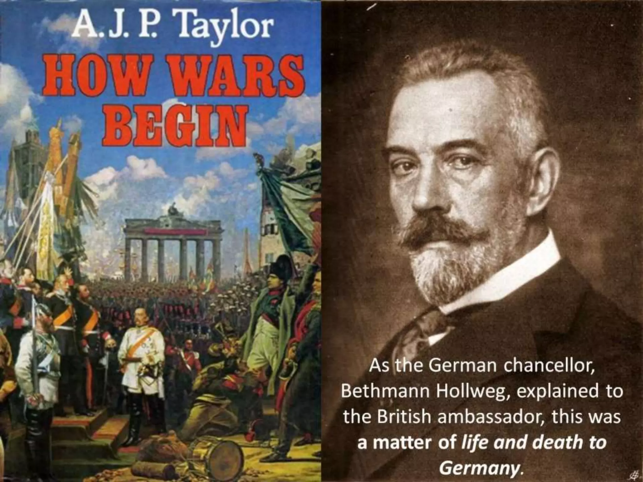 As the German chancellor,
Bethmann Hollweg, explained to
the British ambassador, this was
a matter of life and death to
Germany.
 
