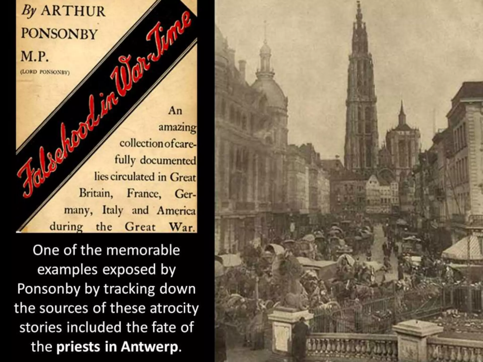 One of the memorable
examples exposed by
Ponsonby by tracking down
the sources of these atrocity
stories included the fate of
the priests in Antwerp.
 