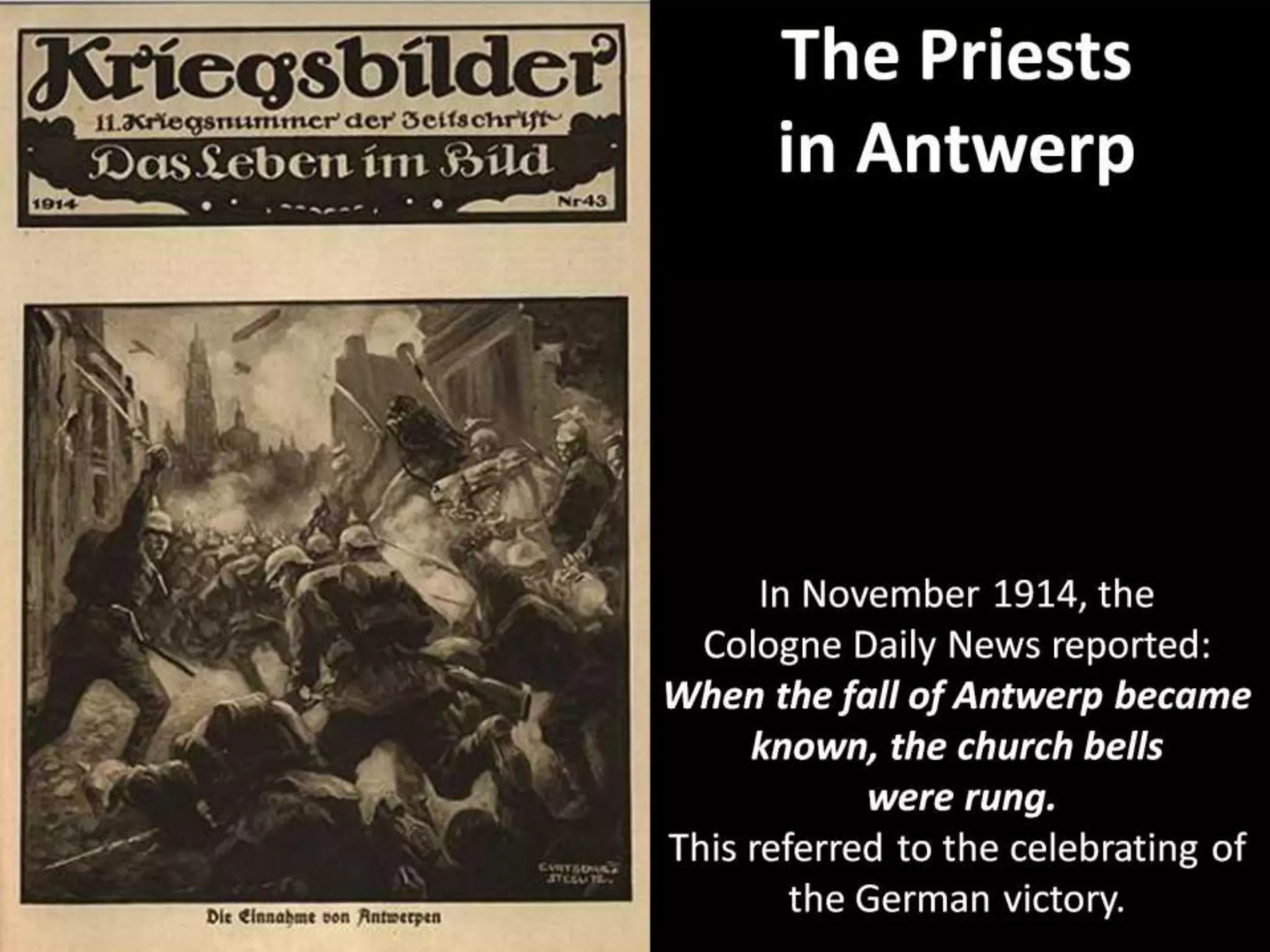 The Priests
in Antwerp
In November 1914, the
Cologne Daily News reported:
When the fall of Antwerp became
known, the church bells
were rung.
This referred to the celebrating of
the German victory.
 
