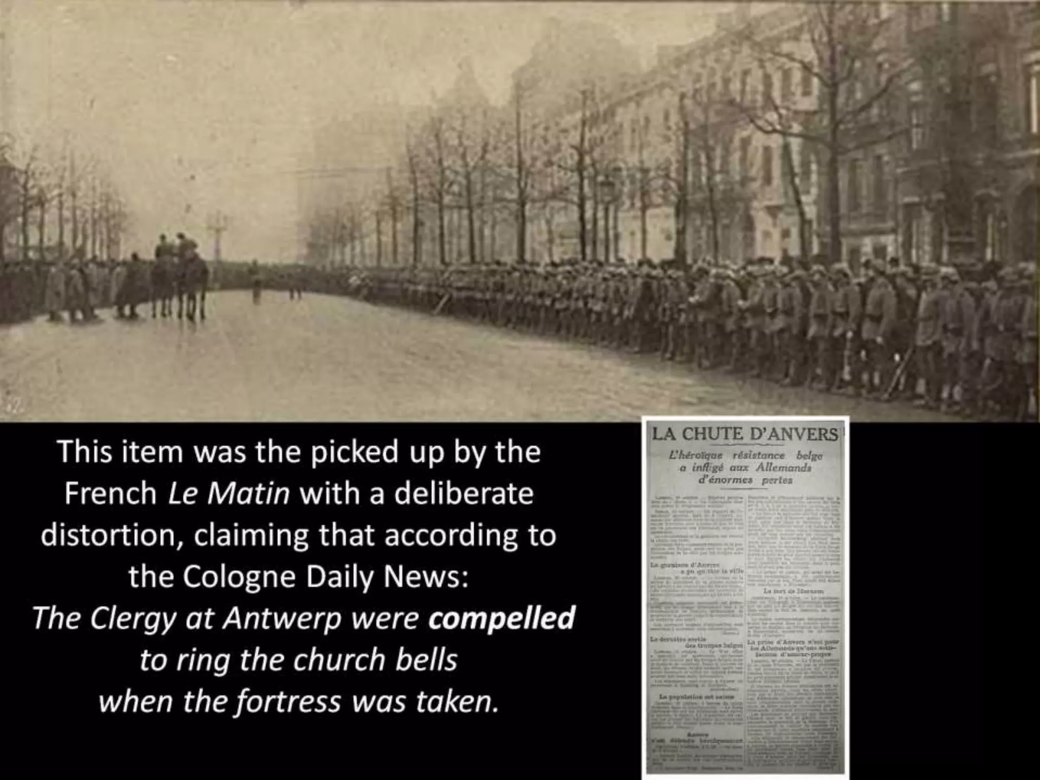This item was the picked up by the
French Le Matin with a deliberate
distortion, claiming that according to
the Cologne Daily News:
The Clergy at Antwerp were compelled
to ring the church bells
when the fortress was taken.
 