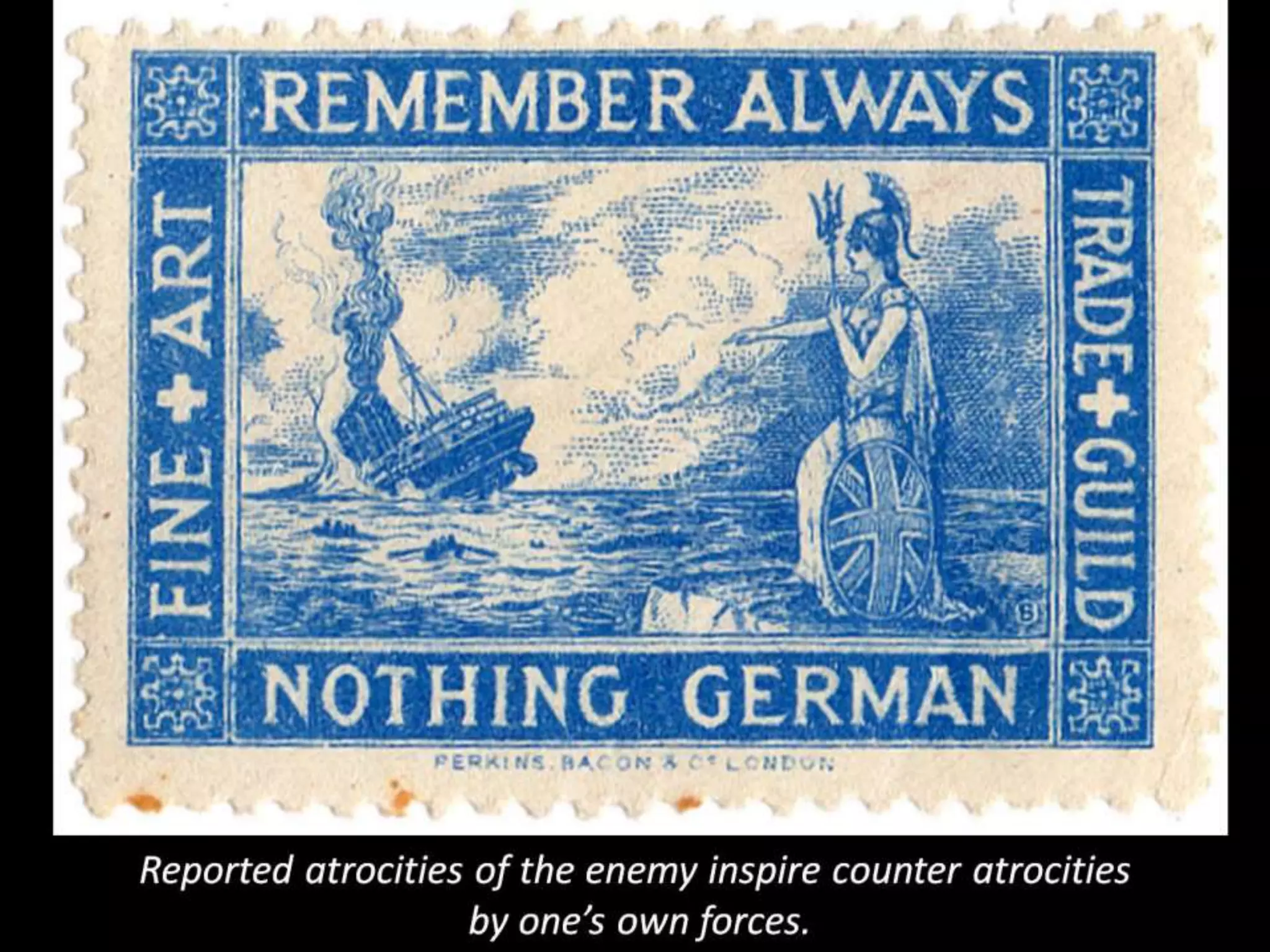 Reported atrocities of the enemy inspire counter atrocities
by one’s own forces.
 