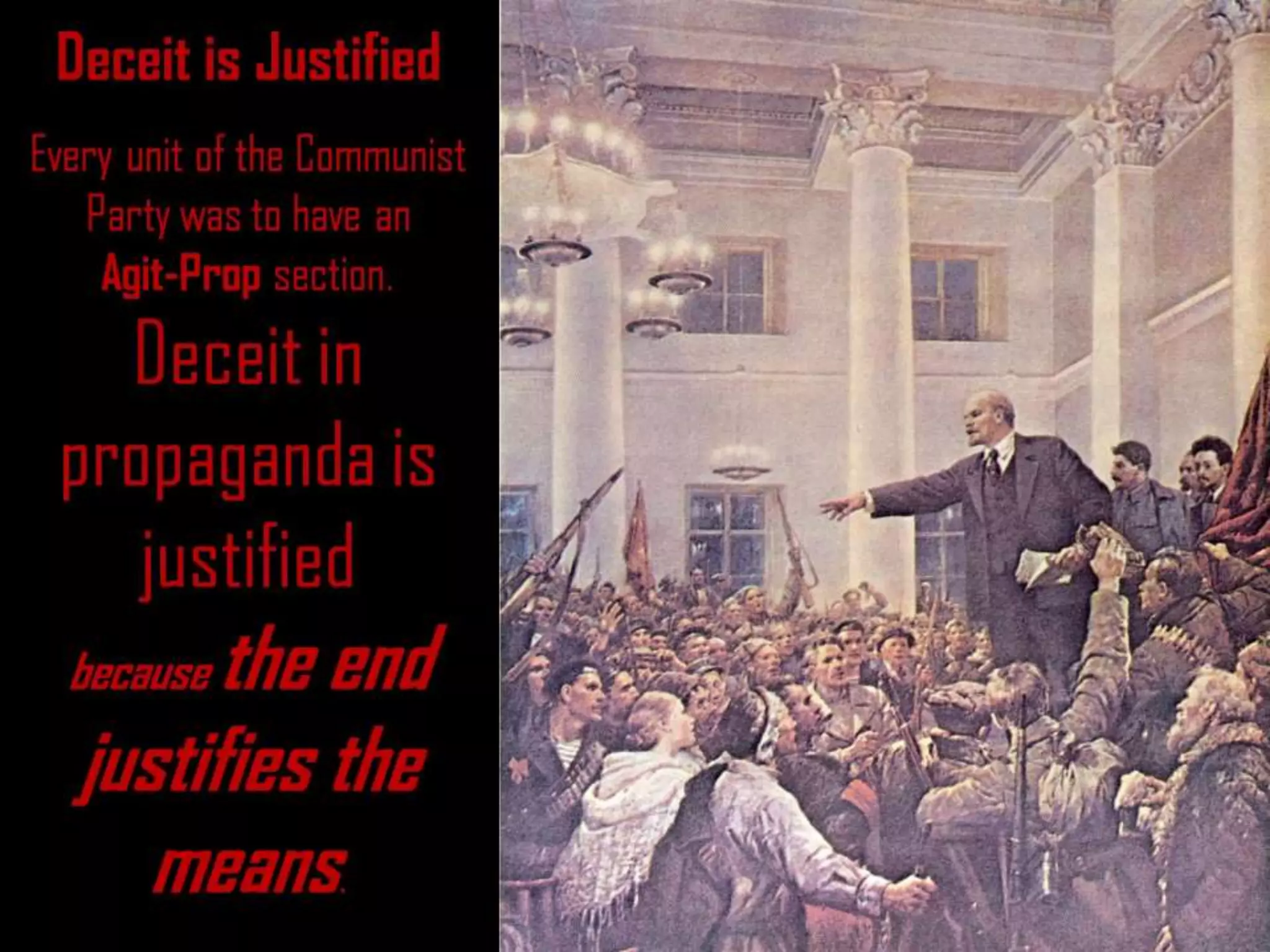 Deceit is Justified
Every unit of the Communist
Party was to have an
Agit-Prop section.
Deceit in
propaganda is
justified
because the end
justifies the
means.
 