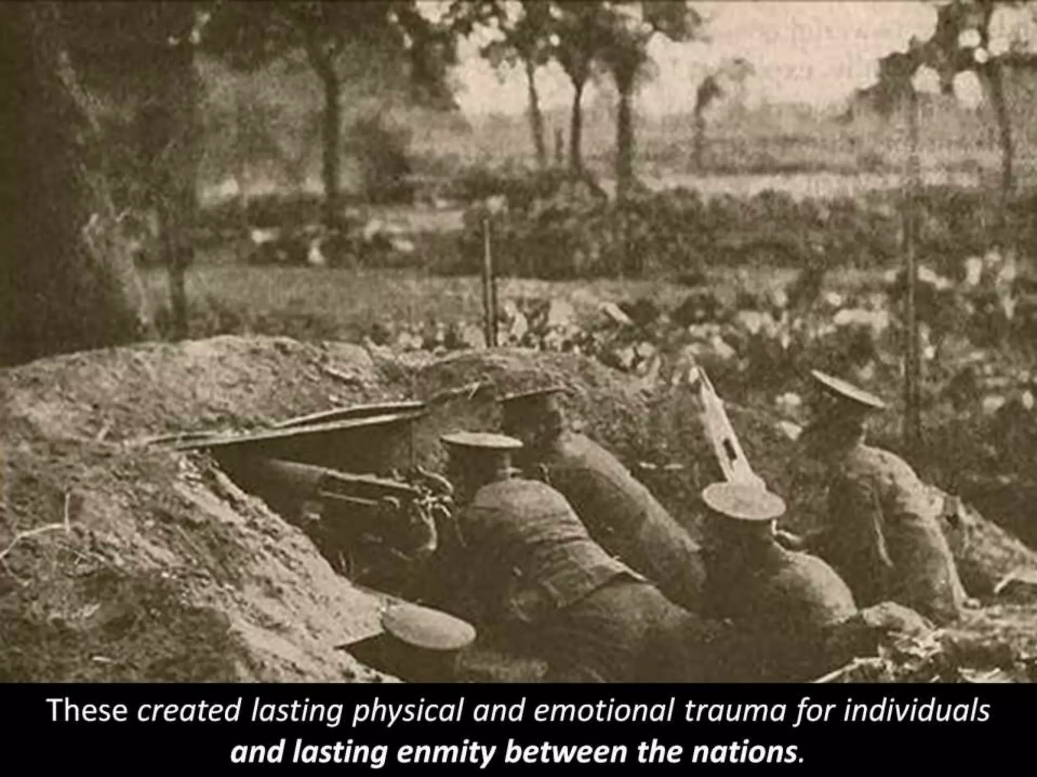 These created lasting physical and emotional trauma for individuals
and lasting enmity between the nations.
 