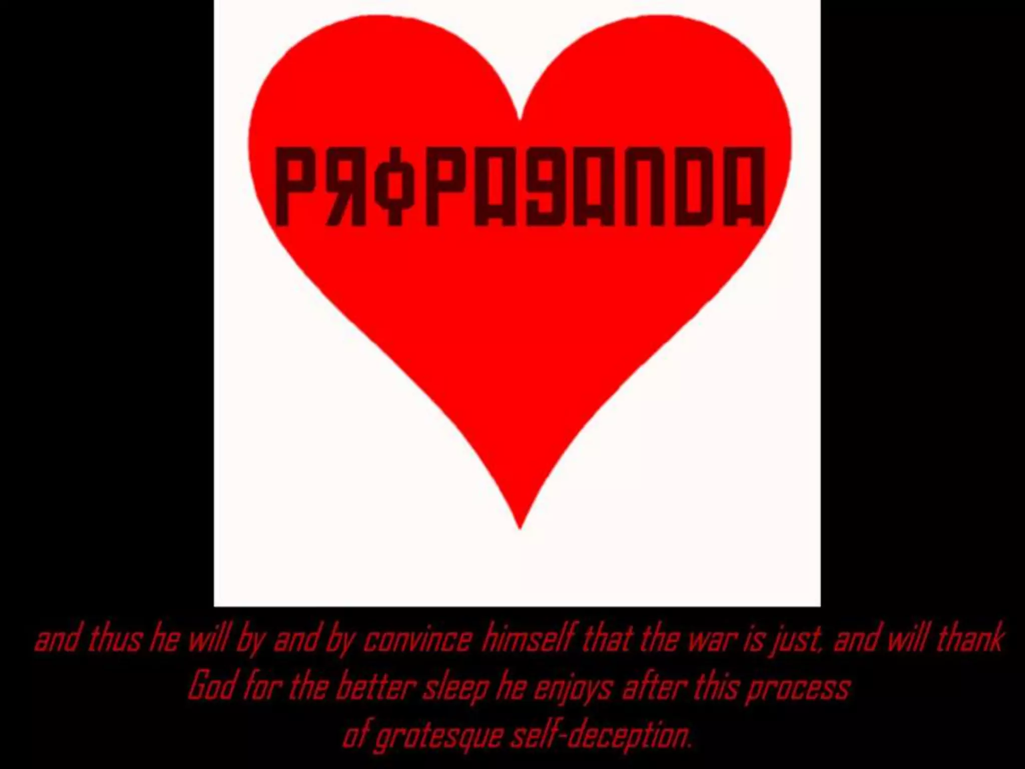 and thus he will by and by convince himself that the war is just, and will thank
God for the better sleep he enjoys after this process
of grotesque self-deception.
 